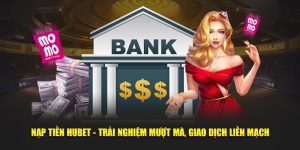 Nạp Tiền Hubet - Trải Nghiệm Mượt Mà, Giao Dịch Liền Mạch