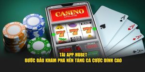 Tải App Hubet - Bước Đầu Khám Phá Nền Tảng Cá Cược Đỉnh Cao
