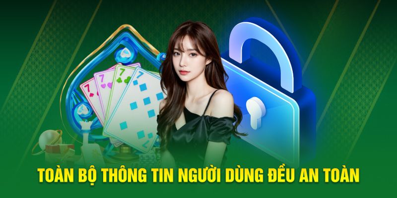 Toàn bộ thông tin của người dùng đều luôn an toàn